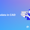Metadata in CAD