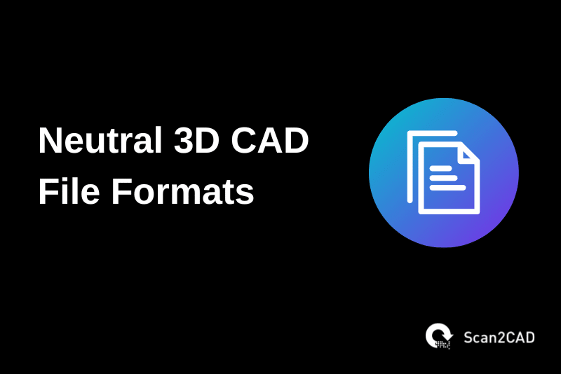 Neutral 3D CAD File Formats