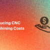 Reducing CNC Machining Costs