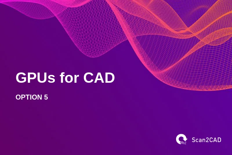 GPUs for CAD, Option 5